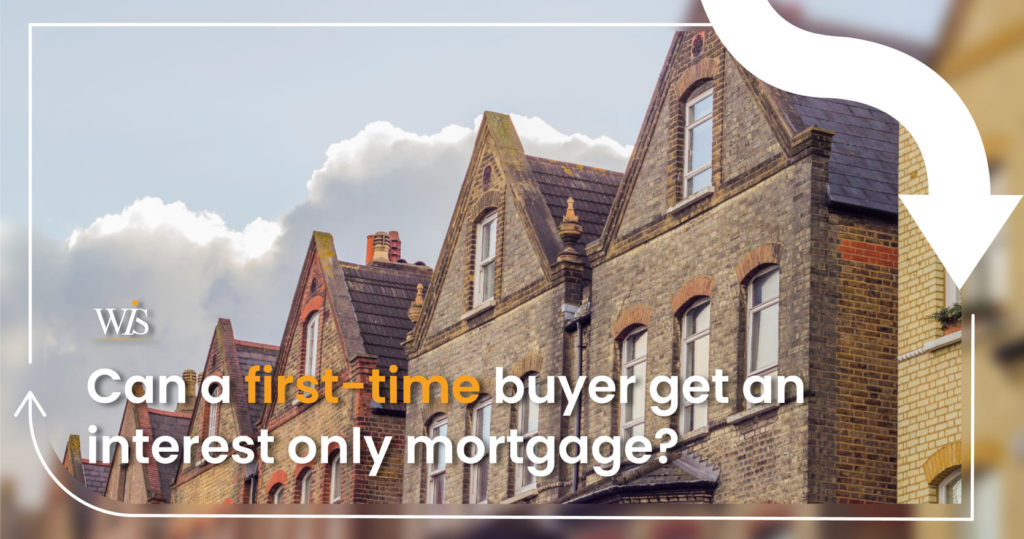 Can a first-time buyer get an interest only mortgage?