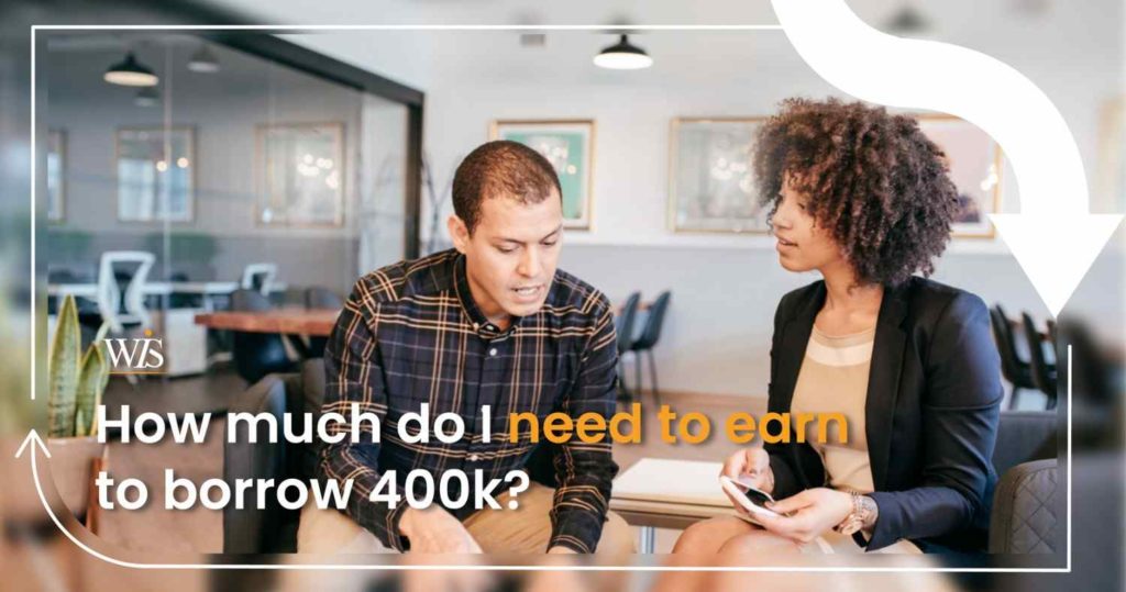 How much do I need to earn to borrow 400K?