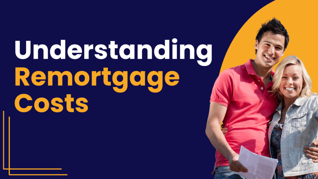 Understanding Remortgage Costs & Fees in the UK
