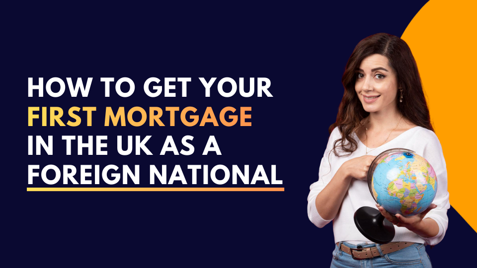 How to Get Your First Mortgage in the UK as a Foreign National