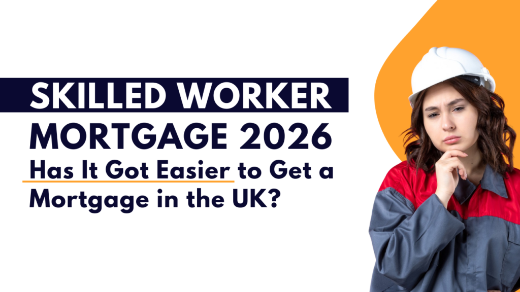 Skilled Worker Mortgage 2026: Has It Got Easier to Get a Mortgage in the UK?
