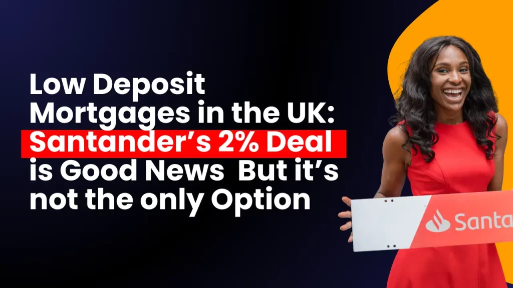 Low Deposit Mortgages in the UK: Santander’s 2% Deal Is Good News – But It’s Not the Only Option