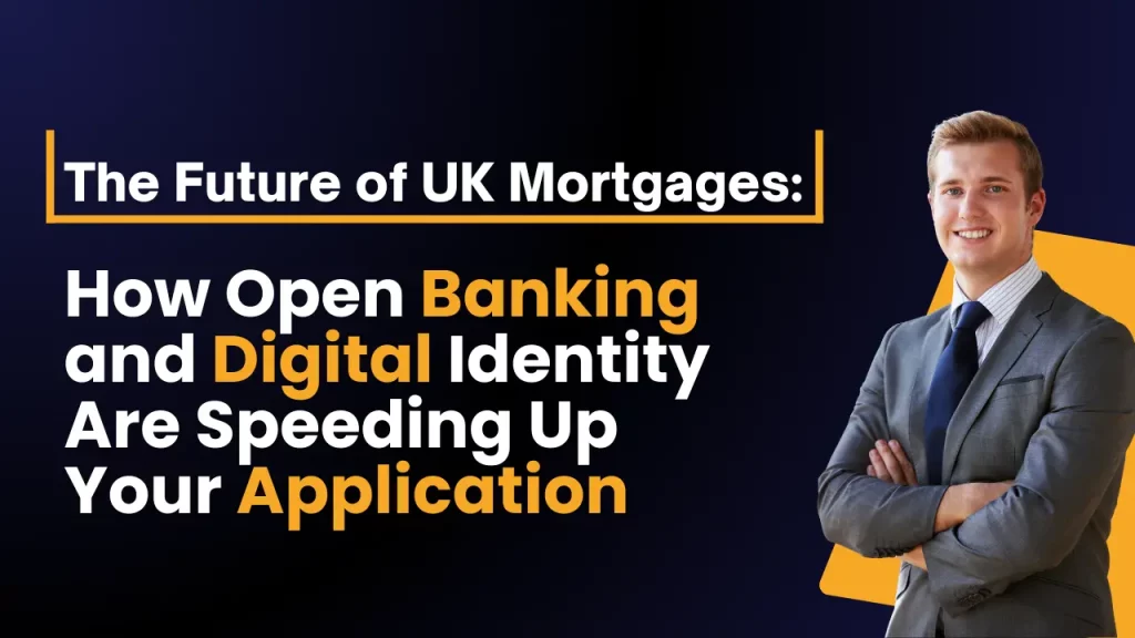 The Future of UK Mortgages: How Open Banking and Digital Identity Are Speeding Up Your Application