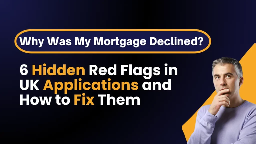Why Was My Mortgage Declined? 6 Hidden Red Flags in UK Applications and How to Fix Them