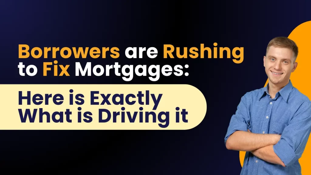 Borrowers Are Rushing to Fix Mortgages: Here Is What Is Driving It