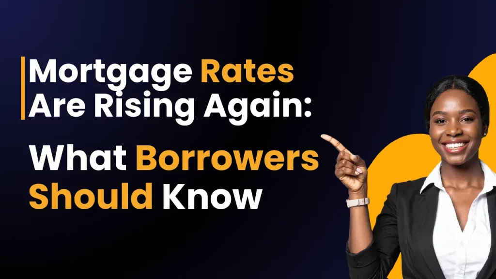 Mortgage Rates Are Rising Again: What Borrowers Should Know