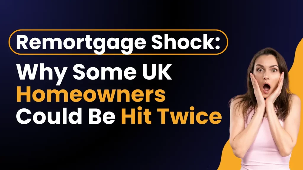 Remortgage Shock: Why Some UK Homeowners Could Be Hit Twice