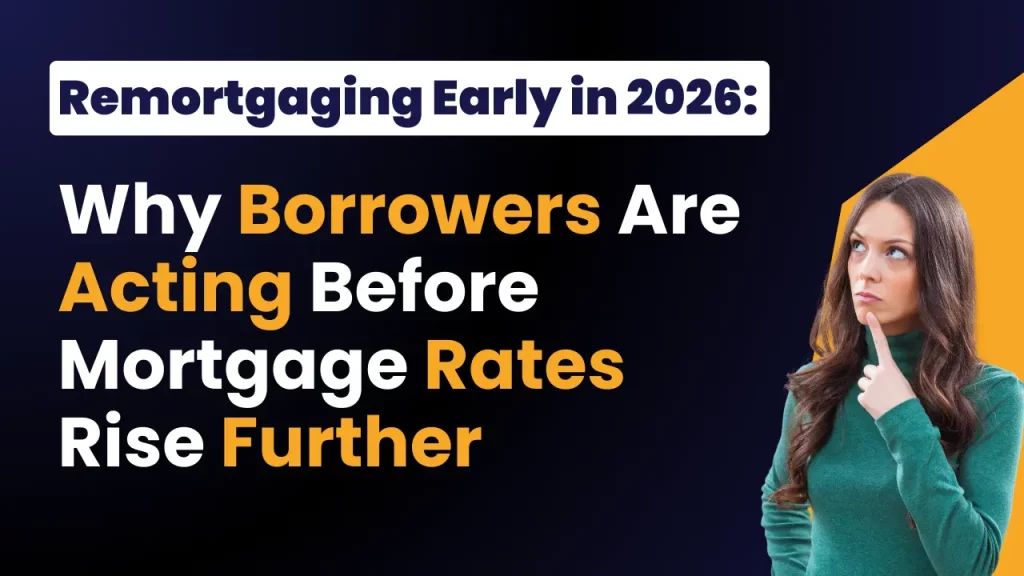 Remortgaging Early in 2026: Why Borrowers Are Acting Before Mortgage Rates Rise Further