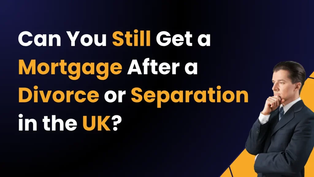 Can You Get a Mortgage After a Divorce or Separation in the UK?