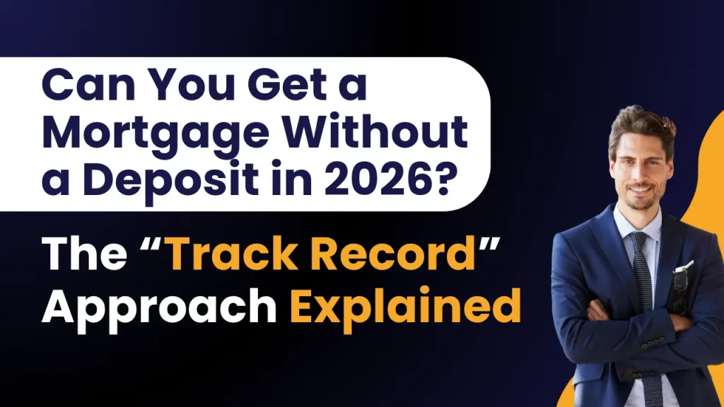 Can You Get a Mortgage Without a Deposit in 2026? The “Track Record” Approach Explained
