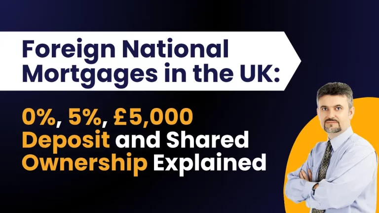 Foreign National Mortgages in the UK: 0%, 5%, £5,000 Deposit and Shared Ownership Explained