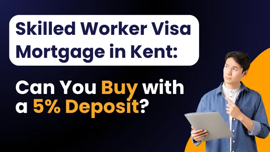 Skilled Worker Visa Mortgage in Kent: Can You Buy with a 5% Deposit?