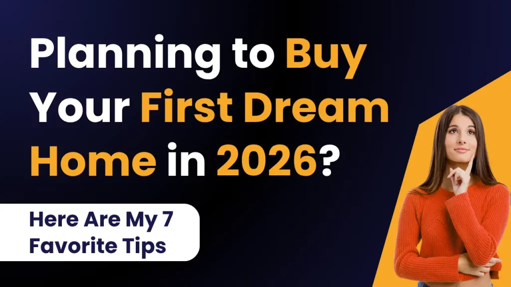 Planning to Buy Your First Dream Home in 2026? Here Are My 7 Favorite Tips