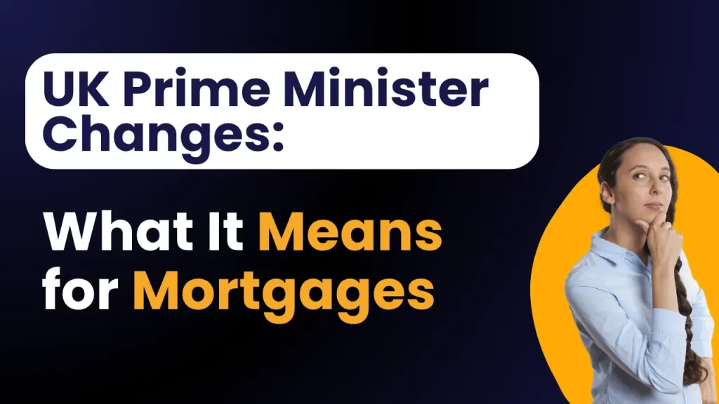 UK Prime Minister Changes: What It Means for Mortgages