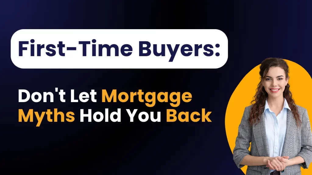 First-Time Buyers: Don’t Let Mortgage Myths Hold You Back